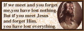 If you meet Jesus and forget Him, you have lost everything!